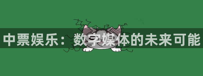 太阳成集团tyc9728：中票娱乐：数字媒体的未来可能