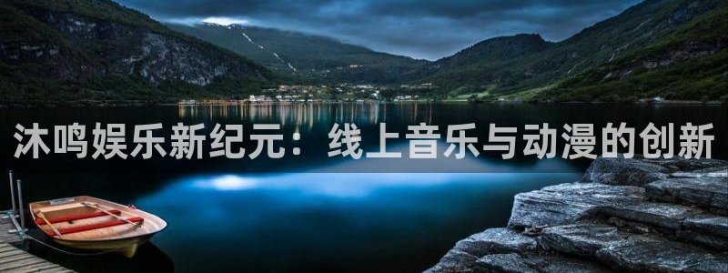 太阳成集团tyc9728：沐鸣娱乐新纪元：线上音乐与动漫的创新