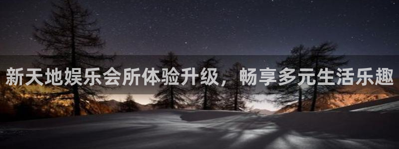 太阳成集团tyc9728：新天地娱乐会所体验升级，畅享多元生活乐趣