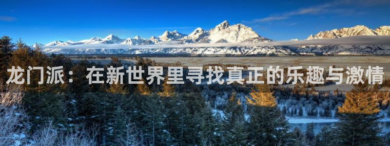 太阳成集团tyc9728：龙门派：在新世界里寻找真正的乐趣与激情